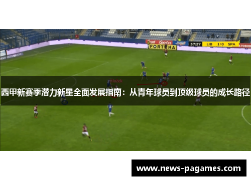 西甲新赛季潜力新星全面发展指南：从青年球员到顶级球员的成长路径