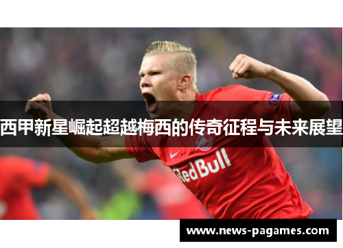 西甲新星崛起超越梅西的传奇征程与未来展望