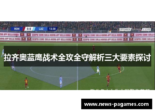 拉齐奥蓝鹰战术全攻全守解析三大要素探讨