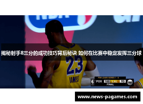 揭秘射手8三分的成功技巧背后秘诀 如何在比赛中稳定发挥三分球