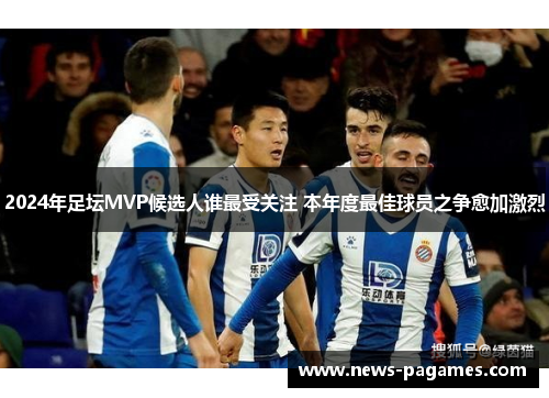 2024年足坛MVP候选人谁最受关注 本年度最佳球员之争愈加激烈