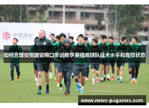 如何合理安排国安海口冬训教学赛提高球队战术水平和竞技状态