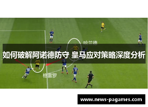 如何破解阿诺德防守 皇马应对策略深度分析