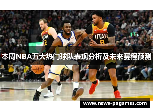 本周NBA五大热门球队表现分析及未来赛程预测