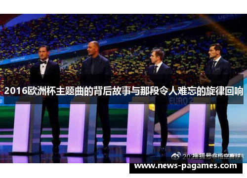 2016欧洲杯主题曲的背后故事与那段令人难忘的旋律回响