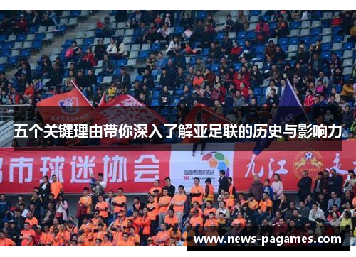 五个关键理由带你深入了解亚足联的历史与影响力