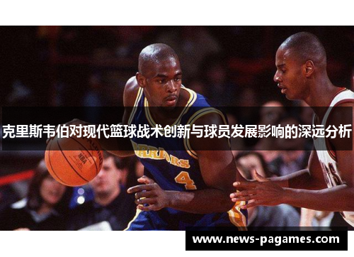 克里斯韦伯对现代篮球战术创新与球员发展影响的深远分析