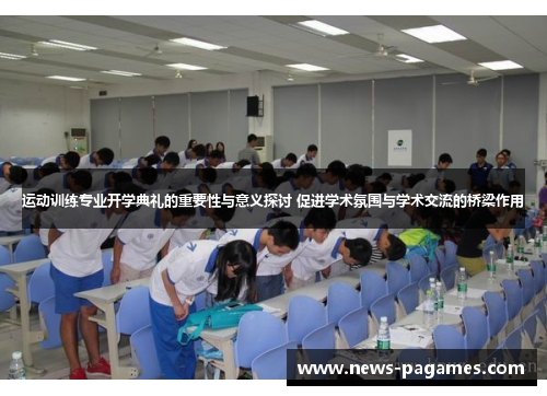 运动训练专业开学典礼的重要性与意义探讨 促进学术氛围与学术交流的桥梁作用