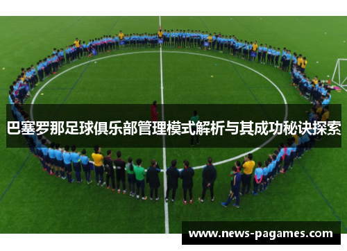 巴塞罗那足球俱乐部管理模式解析与其成功秘诀探索