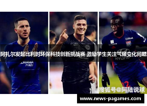 阿扎尔发起比利时环保科技创新挑战赛 激励学生关注气候变化问题