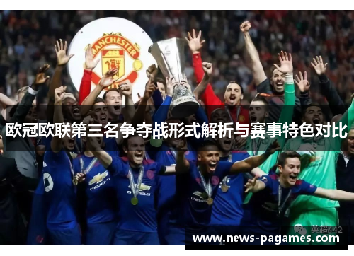 欧冠欧联第三名争夺战形式解析与赛事特色对比