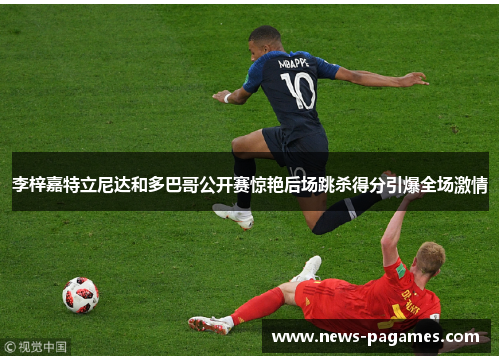 李梓嘉特立尼达和多巴哥公开赛惊艳后场跳杀得分引爆全场激情