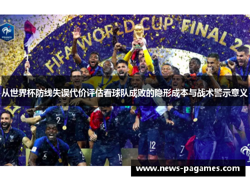 从世界杯防线失误代价评估看球队成败的隐形成本与战术警示意义