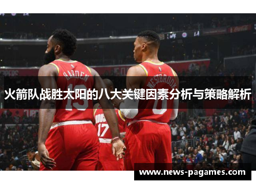 火箭队战胜太阳的八大关键因素分析与策略解析