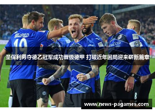 圣保利勇夺德乙冠军成功晋级德甲 打破近年困局迎来崭新篇章