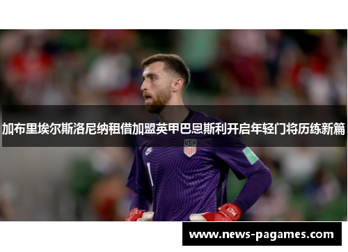 加布里埃尔斯洛尼纳租借加盟英甲巴恩斯利开启年轻门将历练新篇