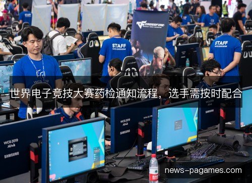 世界电子竞技大赛药检通知流程,选手需按时配合 世界电子竞技大赛药检通知流程,选手需按时配合
